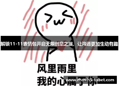 解锁11-11表情包开启无限创意之旅,让沟通更加生动有趣 解锁11-11表情包开启无限创意之旅,让沟通更加生动有趣