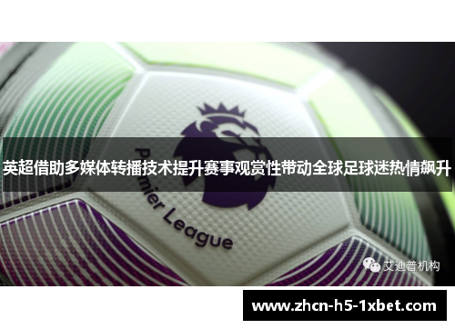 英超借助多媒体转播技术提升赛事观赏性带动全球足球迷热情飙升 英超借助多媒体转播技术提升赛事观赏性带动全球足球迷热情飙升