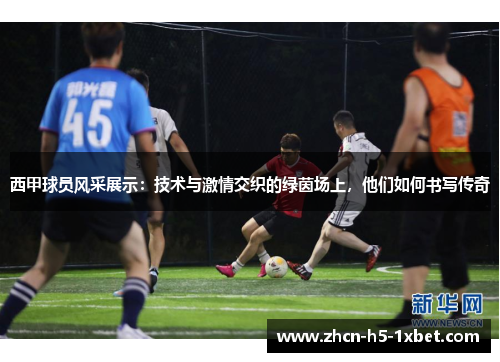 西甲球员风采展示:技术与激情交织的绿茵场上,他们如何书写传奇 西甲球员风采展示:技术与激情交织的绿茵场上,他们如何书写传奇
