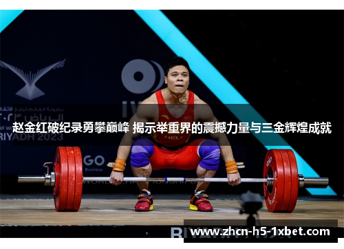 赵金红破纪录勇攀巅峰 揭示举重界的震撼力量与三金辉煌成就 赵金红破纪录勇攀巅峰 揭示举重界的震撼力量与三金辉煌成就