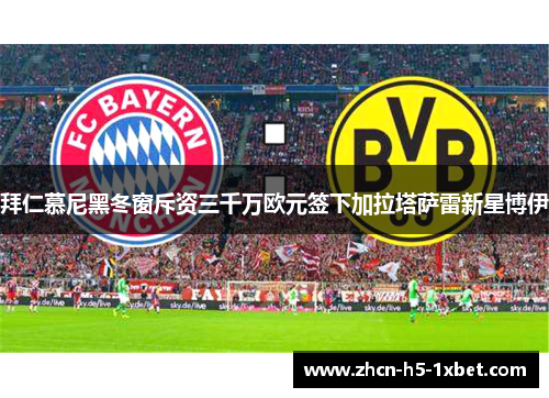 拜仁慕尼黑冬窗斥资三千万欧元签下加拉塔萨雷新星博伊