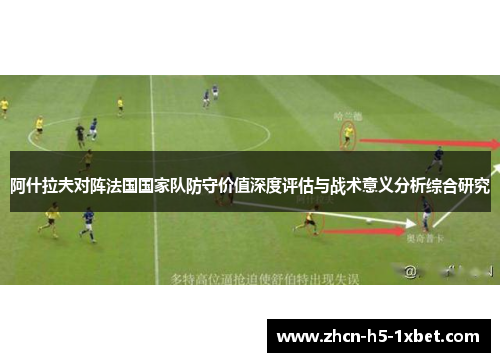 阿什拉夫对阵法国国家队防守价值深度评估与战术意义分析综合研究