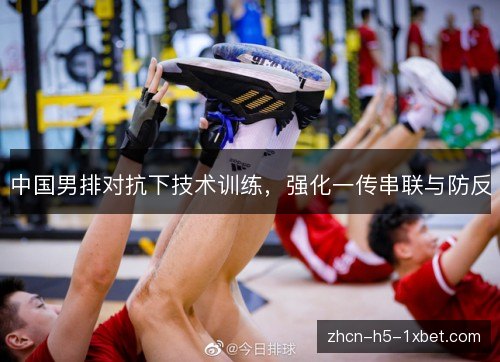 中国男排对抗下技术训练,强化一传串联与防反 中国男排对抗下技术训练,强化一传串联与防反